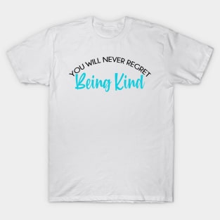 You will never regret being kind. T-Shirt